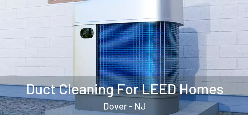  Duct Cleaning For LEED Homes Dover - NJ