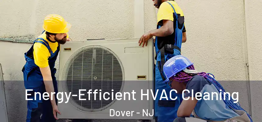  Energy-Efficient HVAC Cleaning Dover - NJ