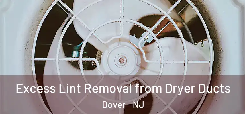  Excess Lint Removal from Dryer Ducts Dover - NJ
